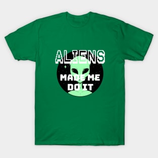 ALIENS MADE ME DO IT T-Shirt